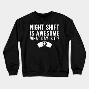 Nurse - Night shift is awesome what day is it? Crewneck Sweatshirt